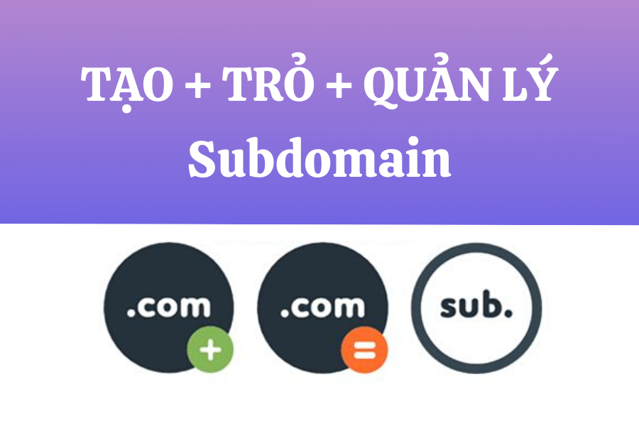 Subdomain là gì? Cách tạo Subdomain trên website