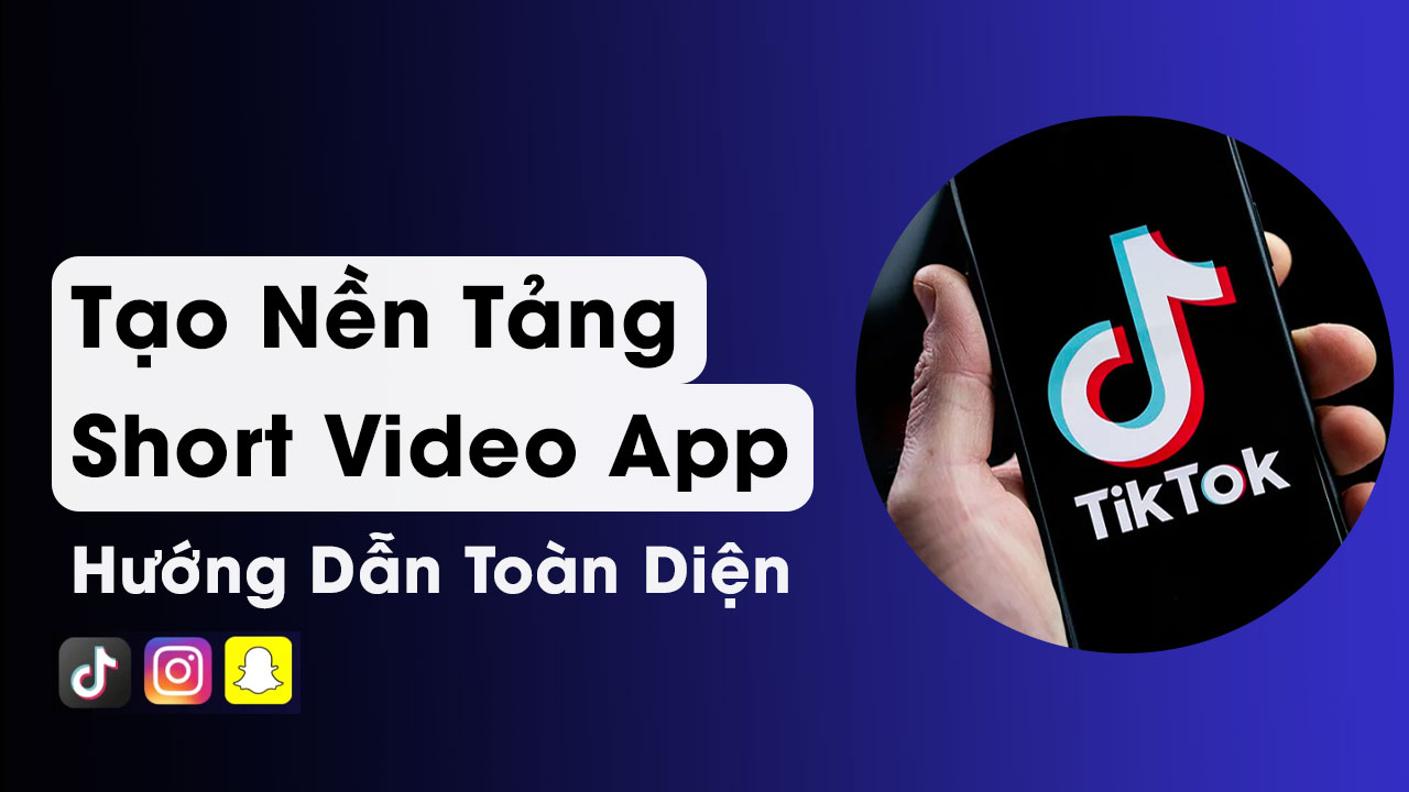 Tạo nền tảng ứng dụng video ngắn - Hướng dẫn toàn diện
