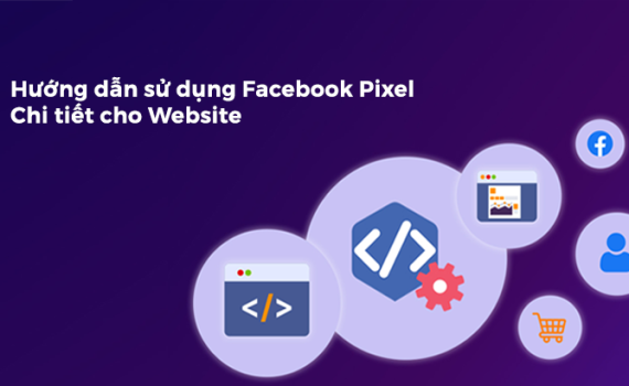 Hướng dẫn sử dụng Facebook Pixel chi tiết cho Website